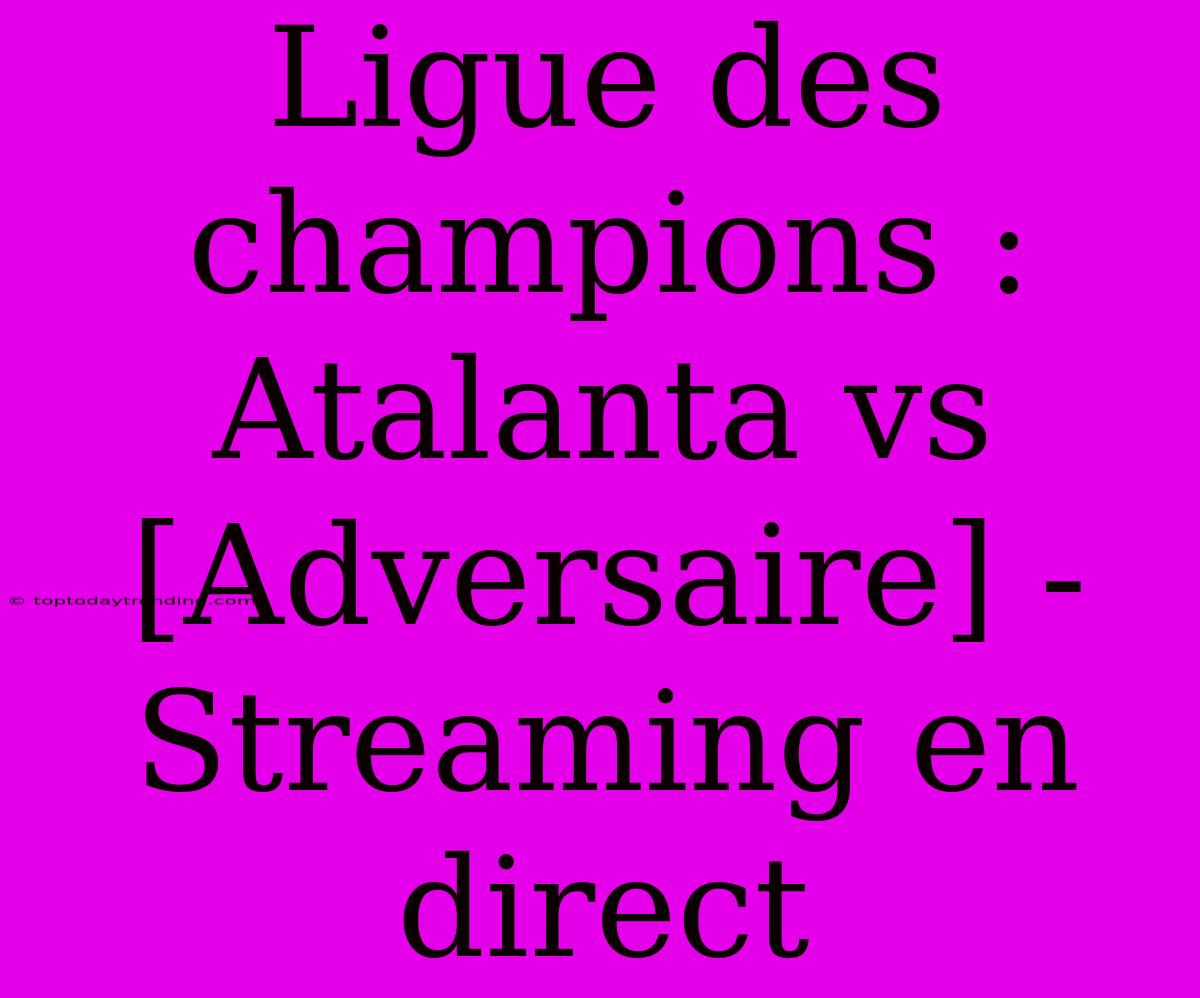 Ligue Des Champions : Atalanta Vs [Adversaire] - Streaming En Direct