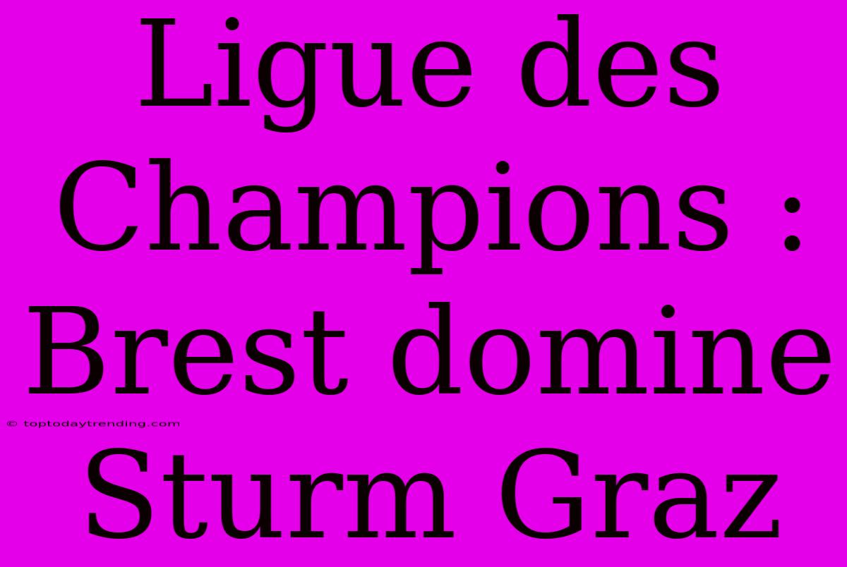 Ligue Des Champions : Brest Domine Sturm Graz