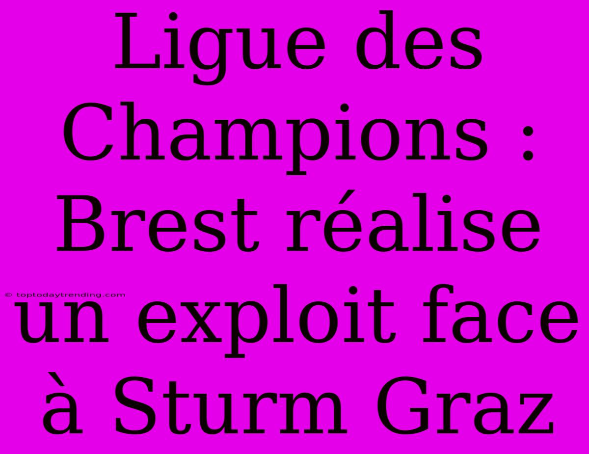 Ligue Des Champions : Brest Réalise Un Exploit Face À Sturm Graz