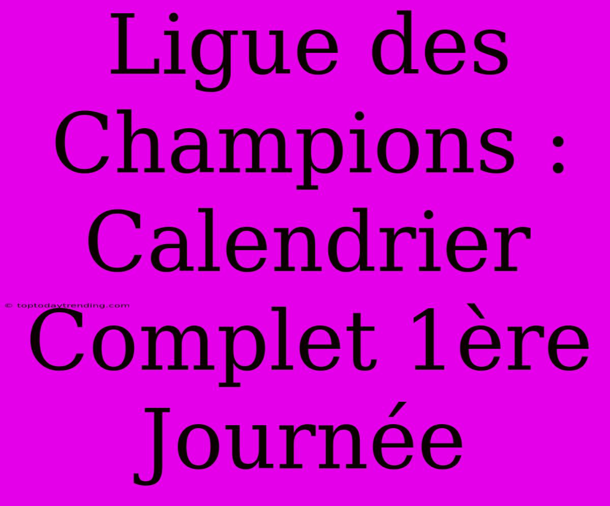 Ligue Des Champions : Calendrier Complet 1ère Journée