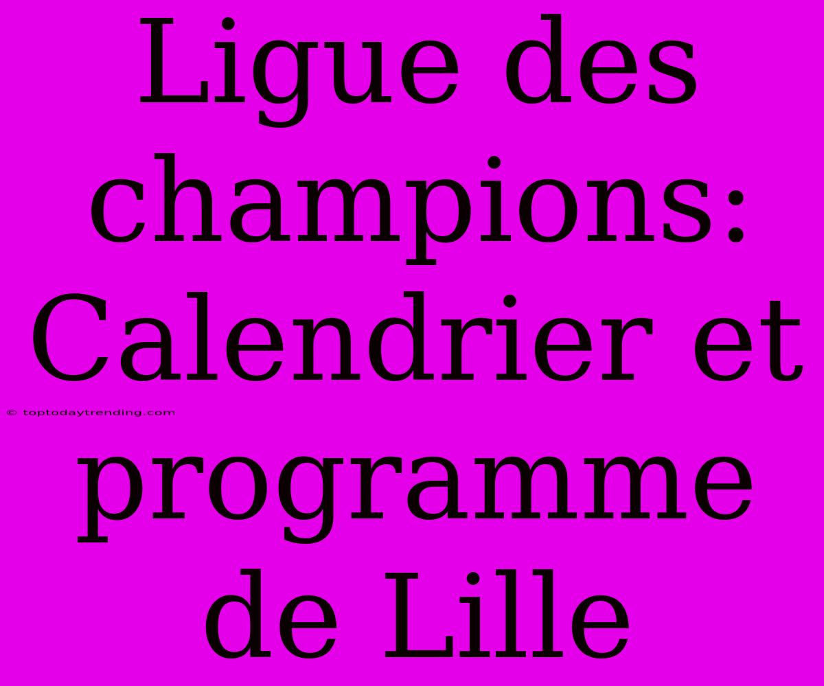 Ligue Des Champions: Calendrier Et Programme De Lille