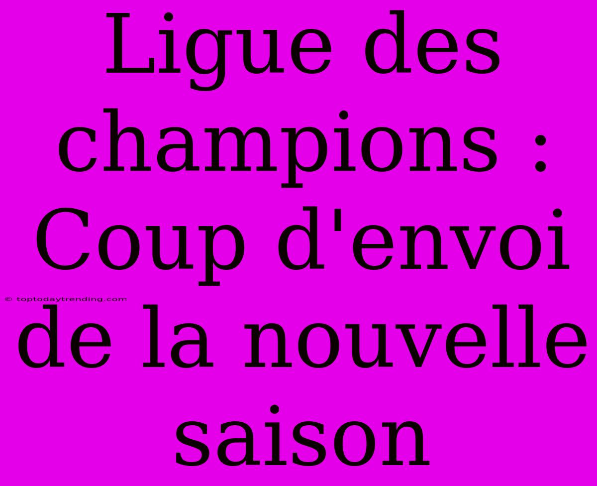 Ligue Des Champions : Coup D'envoi De La Nouvelle Saison