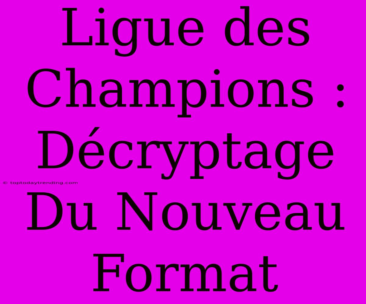 Ligue Des Champions : Décryptage Du Nouveau Format