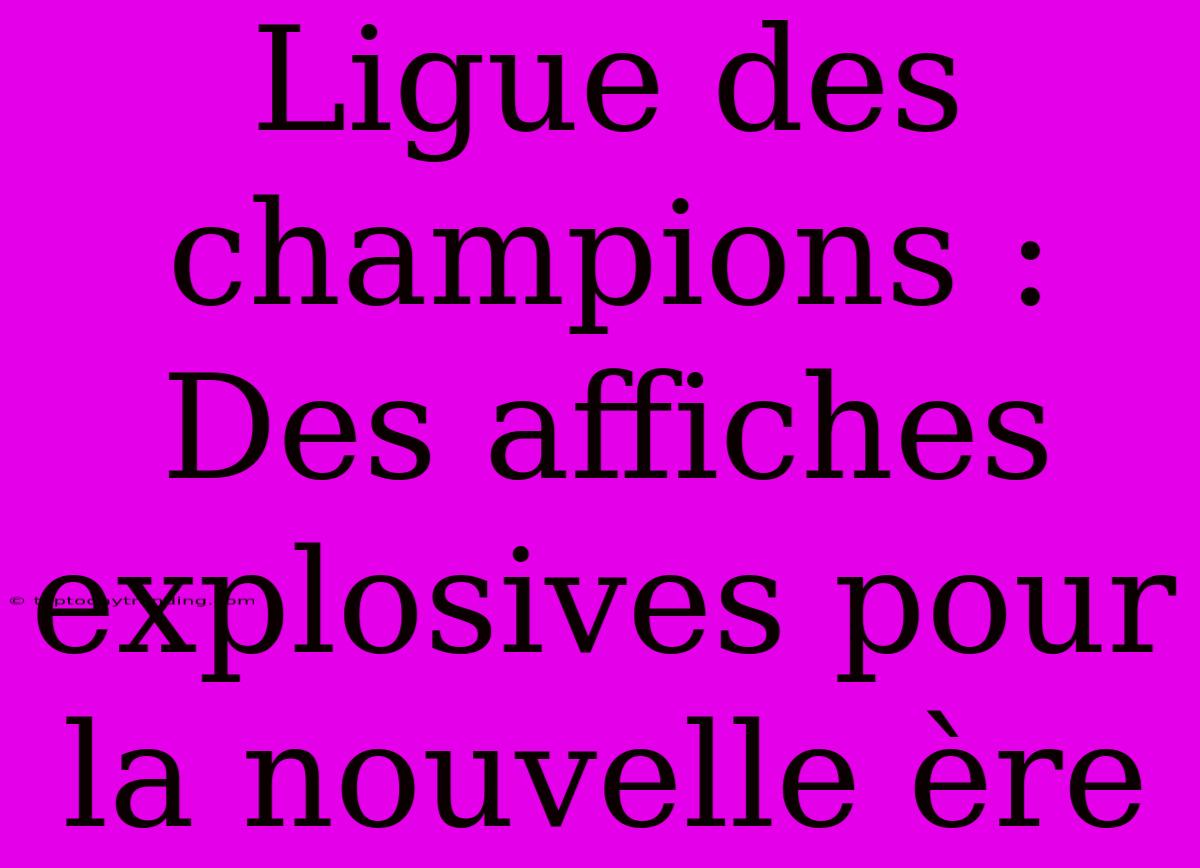 Ligue Des Champions : Des Affiches Explosives Pour La Nouvelle Ère