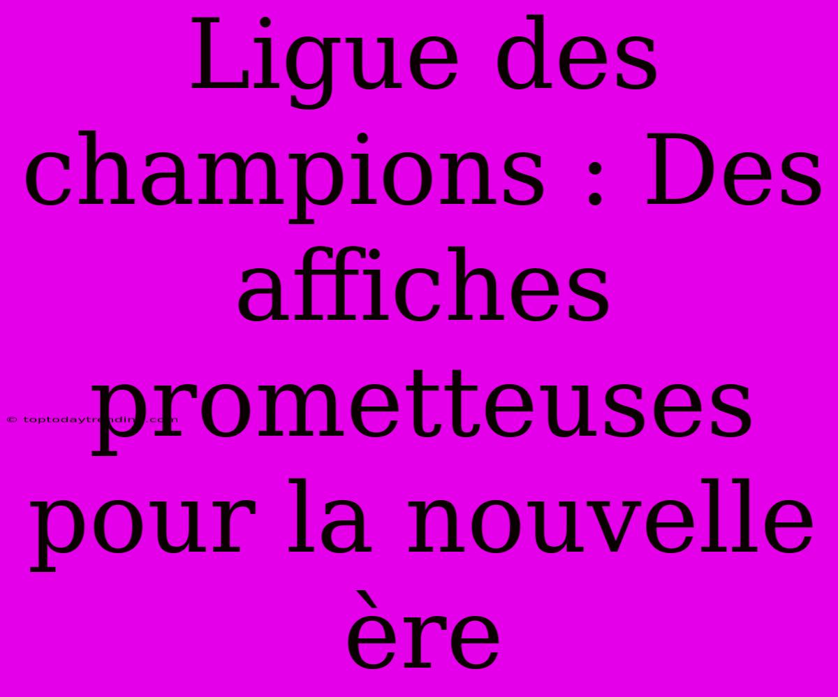 Ligue Des Champions : Des Affiches Prometteuses Pour La Nouvelle Ère