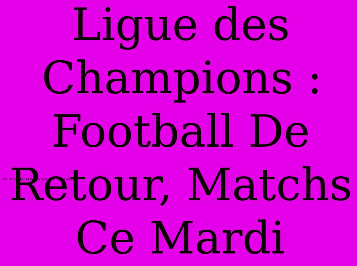 Ligue Des Champions : Football De Retour, Matchs Ce Mardi