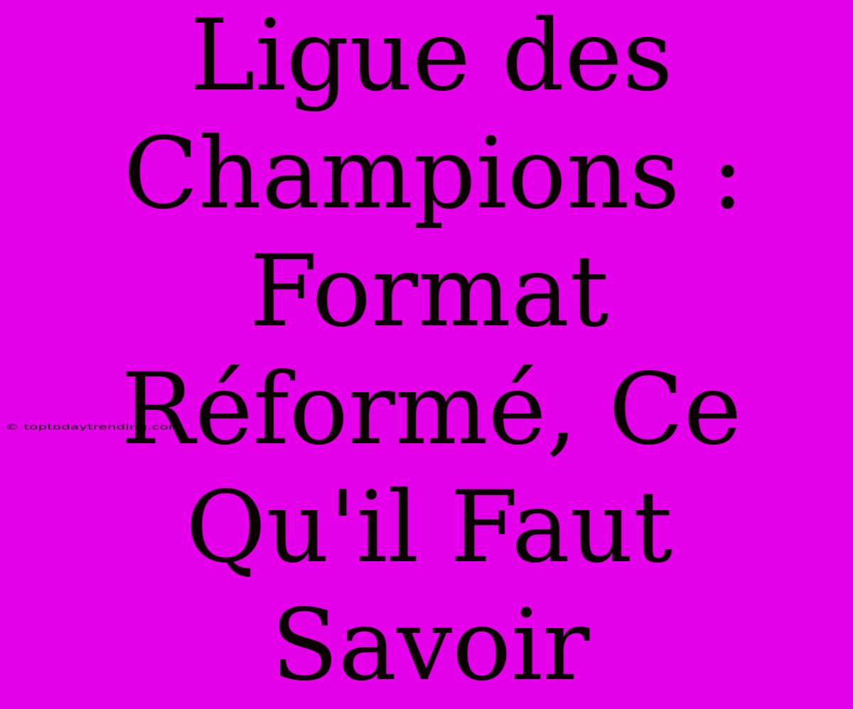 Ligue Des Champions : Format Réformé, Ce Qu'il Faut Savoir