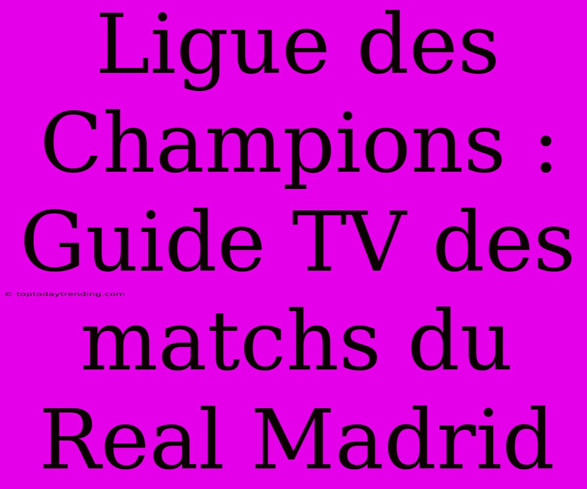 Ligue Des Champions : Guide TV Des Matchs Du Real Madrid