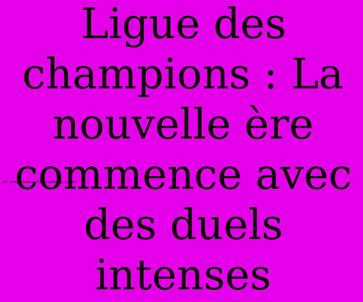 Ligue Des Champions : La Nouvelle Ère Commence Avec Des Duels Intenses