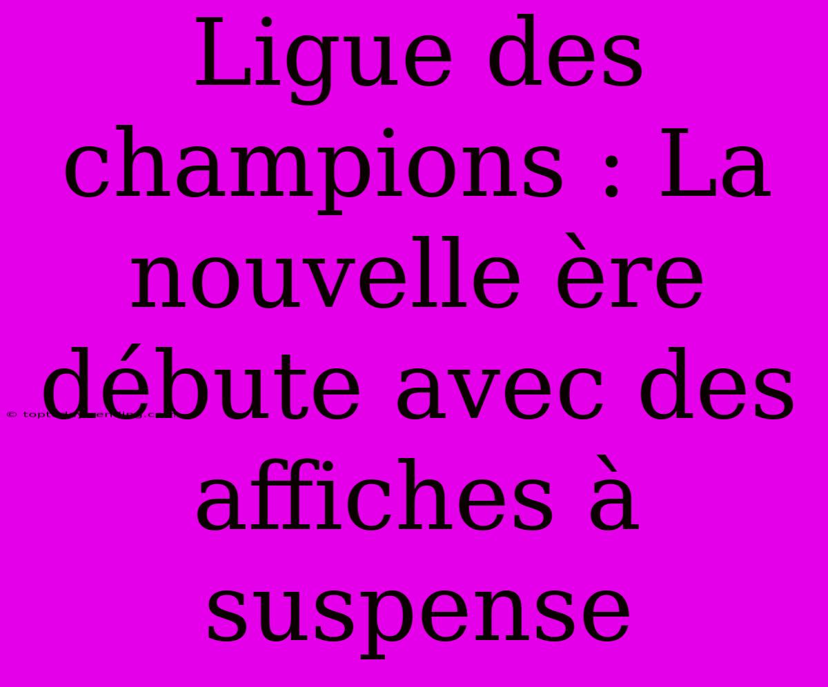 Ligue Des Champions : La Nouvelle Ère Débute Avec Des Affiches À Suspense