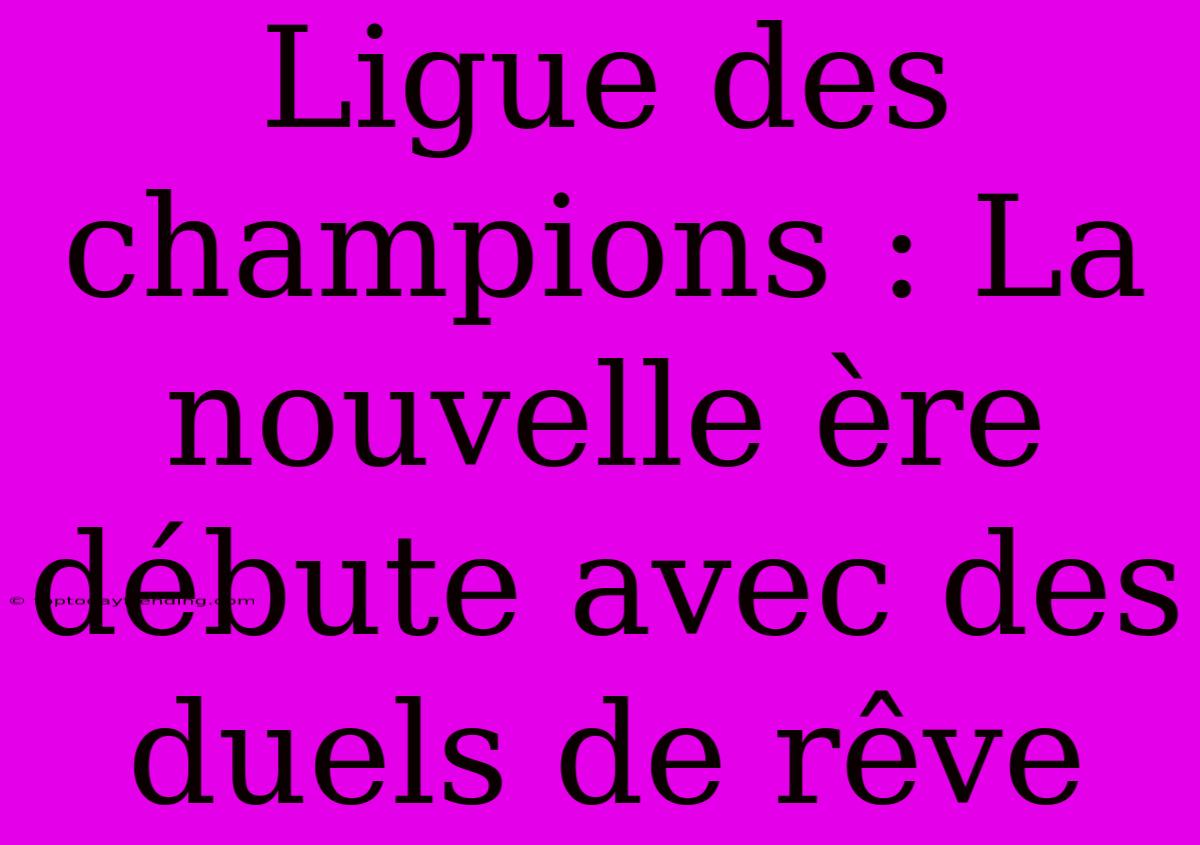 Ligue Des Champions : La Nouvelle Ère Débute Avec Des Duels De Rêve