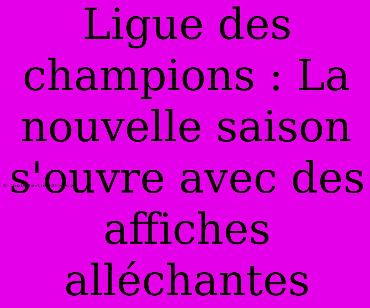 Ligue Des Champions : La Nouvelle Saison S'ouvre Avec Des Affiches Alléchantes