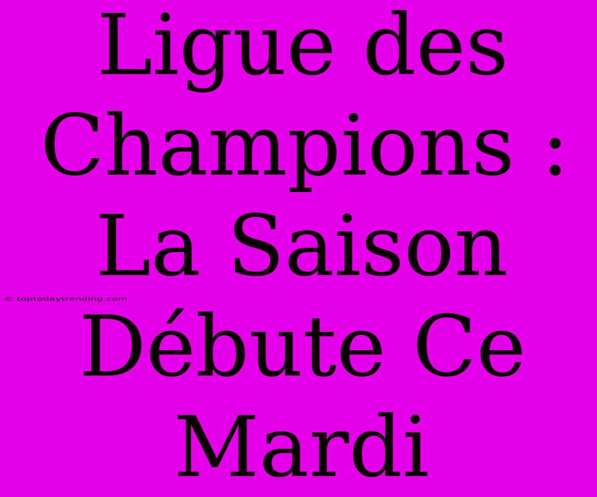 Ligue Des Champions : La Saison Débute Ce Mardi