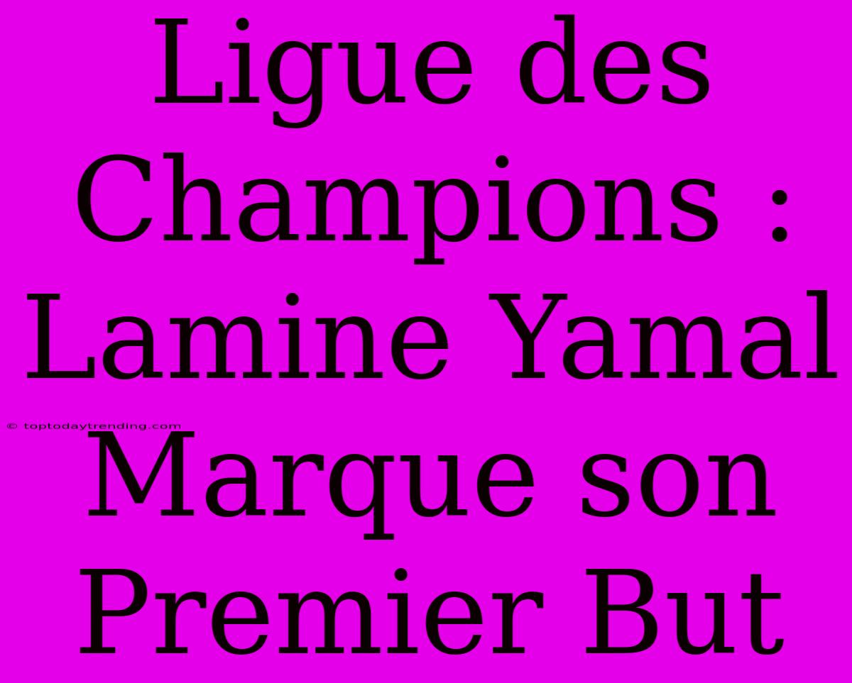 Ligue Des Champions : Lamine Yamal Marque Son Premier But