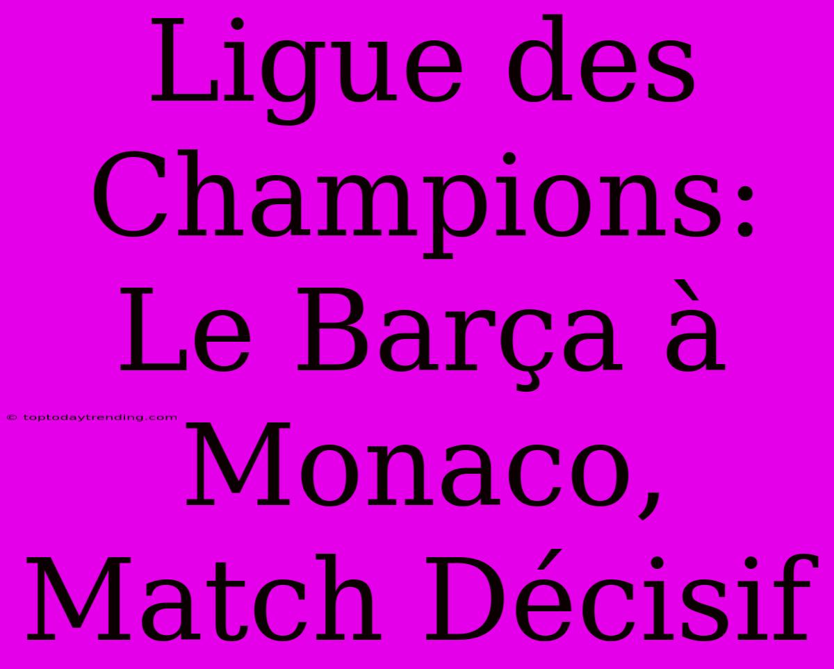 Ligue Des Champions: Le Barça À Monaco, Match Décisif