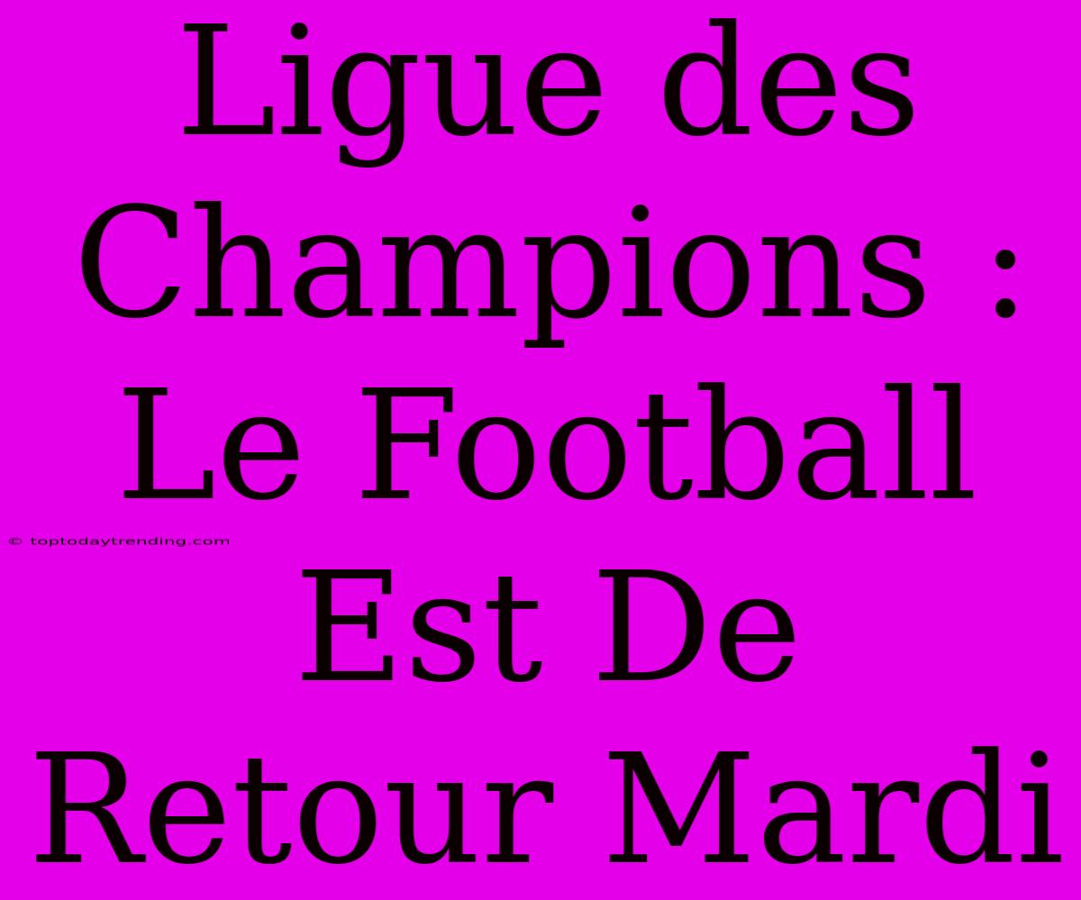 Ligue Des Champions : Le Football Est De Retour Mardi