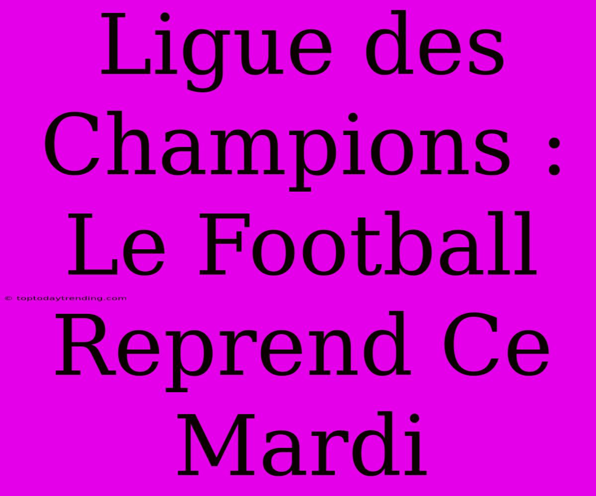 Ligue Des Champions : Le Football Reprend Ce Mardi