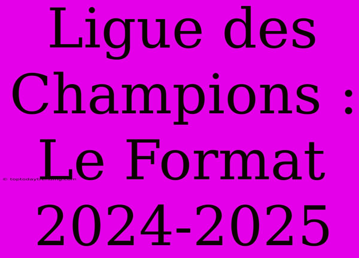 Ligue Des Champions : Le Format 2024-2025