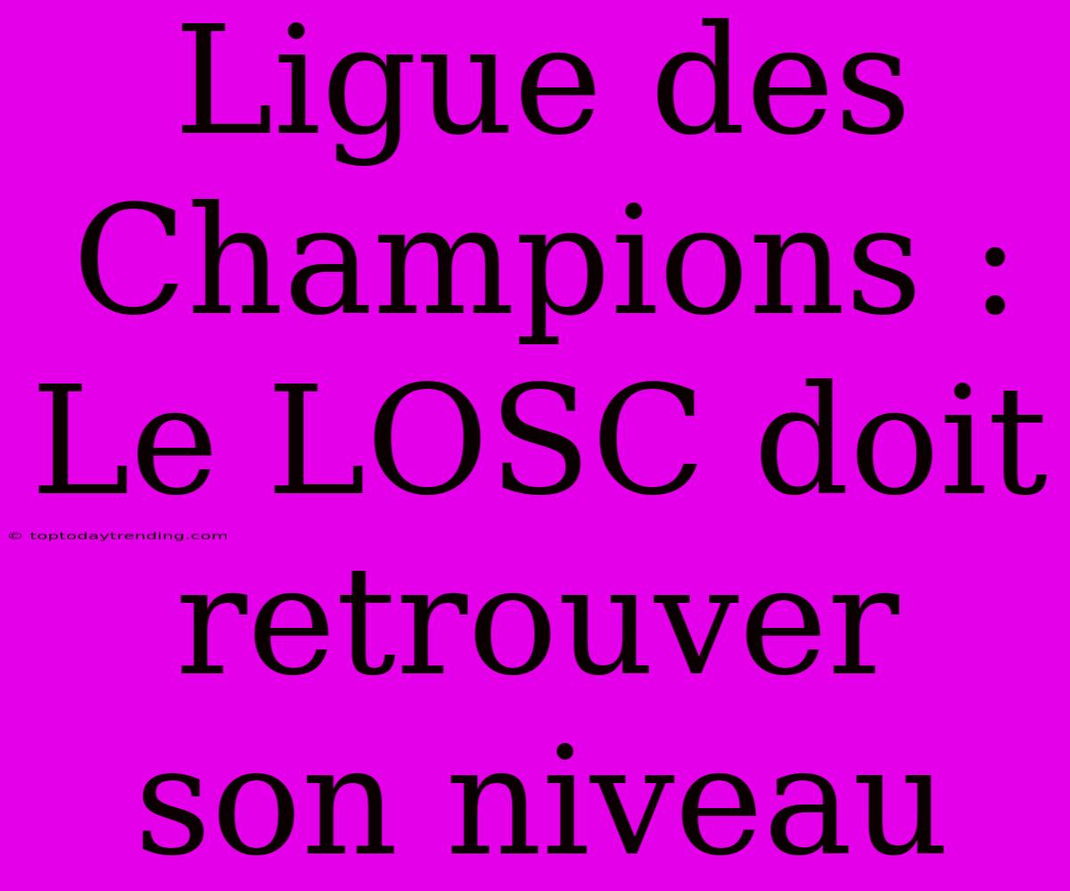 Ligue Des Champions : Le LOSC Doit Retrouver Son Niveau