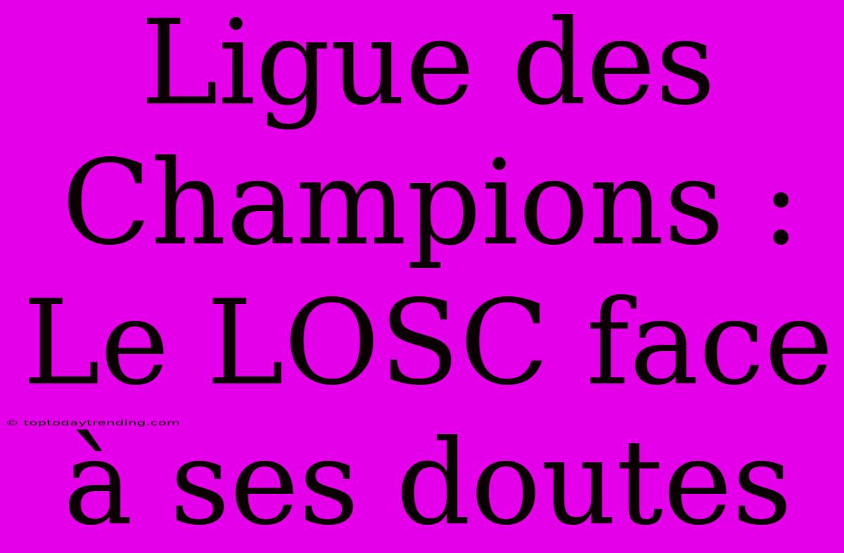 Ligue Des Champions : Le LOSC Face À Ses Doutes