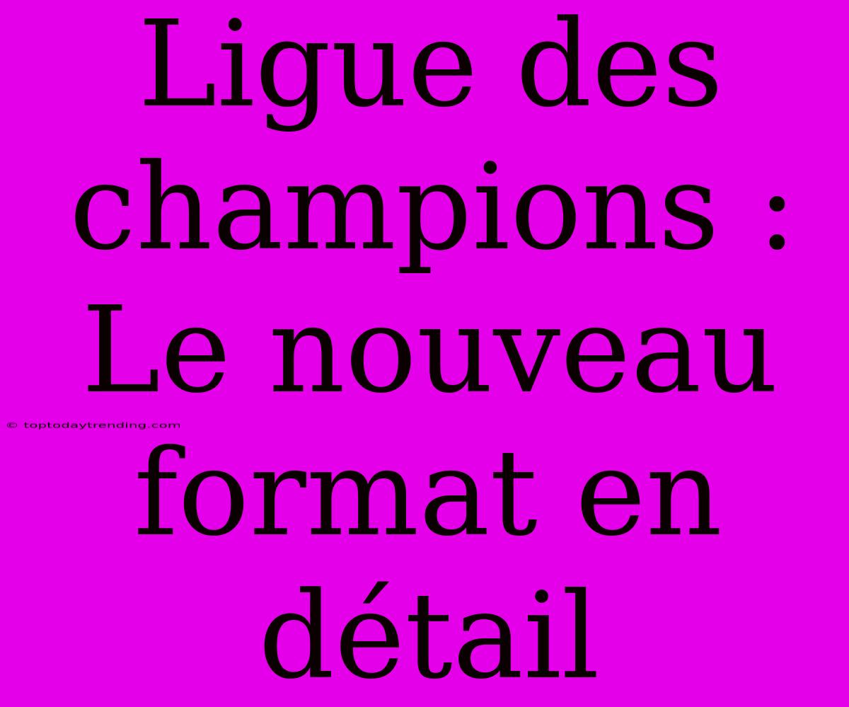 Ligue Des Champions : Le Nouveau Format En Détail