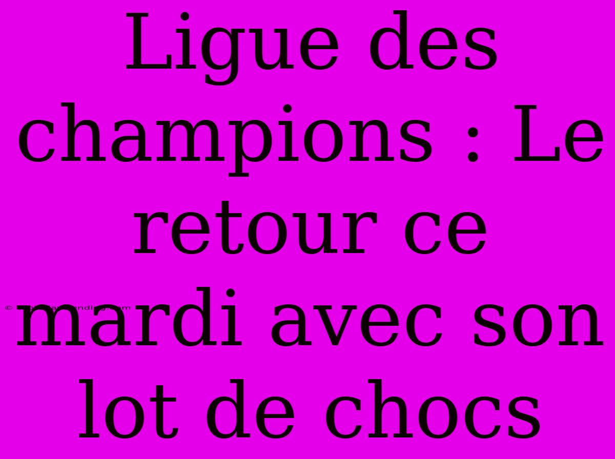 Ligue Des Champions : Le Retour Ce Mardi Avec Son Lot De Chocs