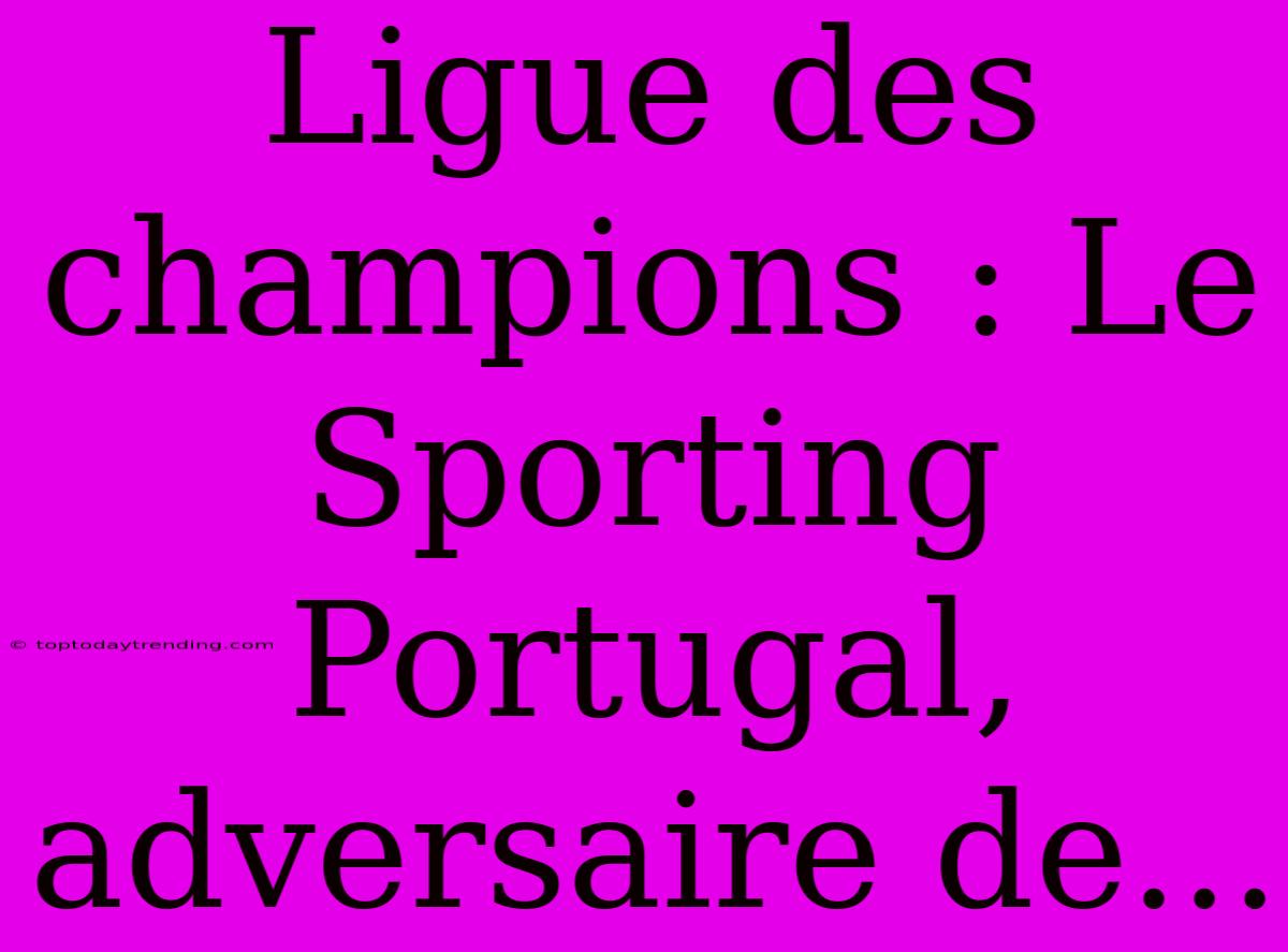 Ligue Des Champions : Le Sporting Portugal, Adversaire De...