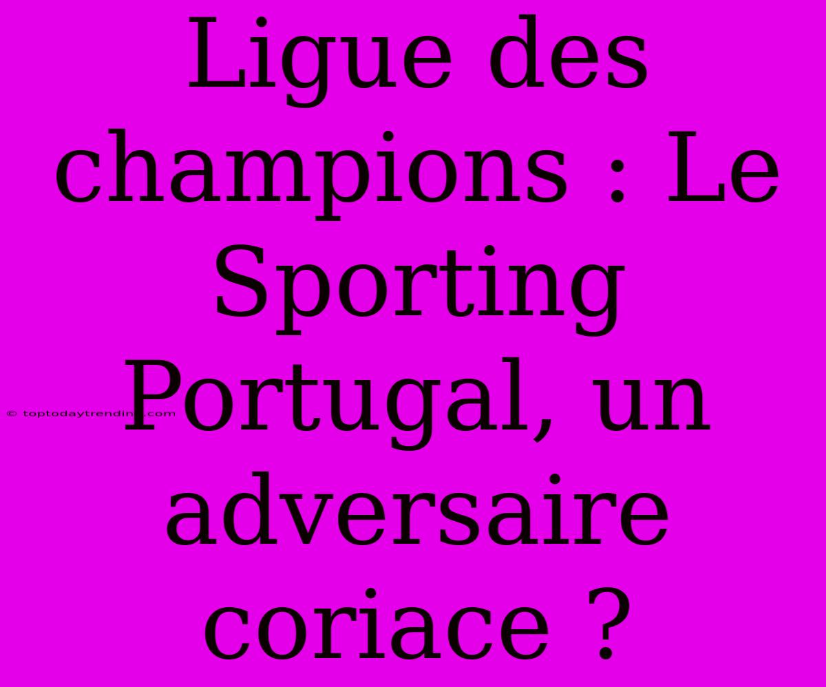 Ligue Des Champions : Le Sporting Portugal, Un Adversaire Coriace ?