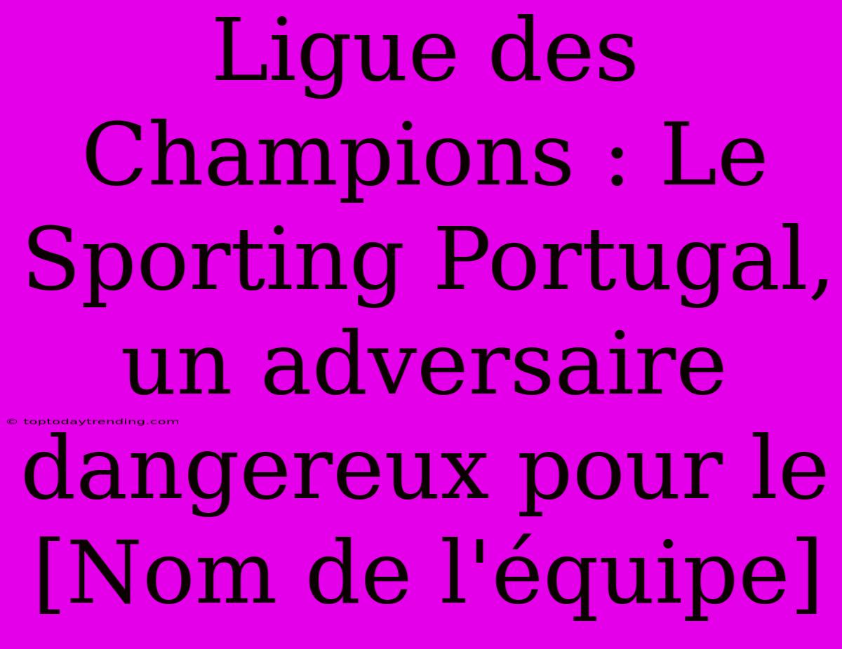 Ligue Des Champions : Le Sporting Portugal, Un Adversaire Dangereux Pour Le [Nom De L'équipe]