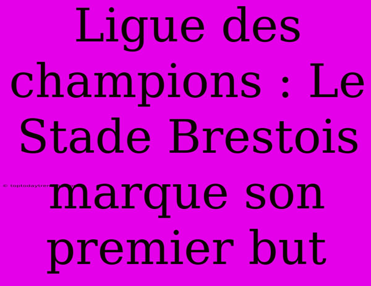 Ligue Des Champions : Le Stade Brestois Marque Son Premier But