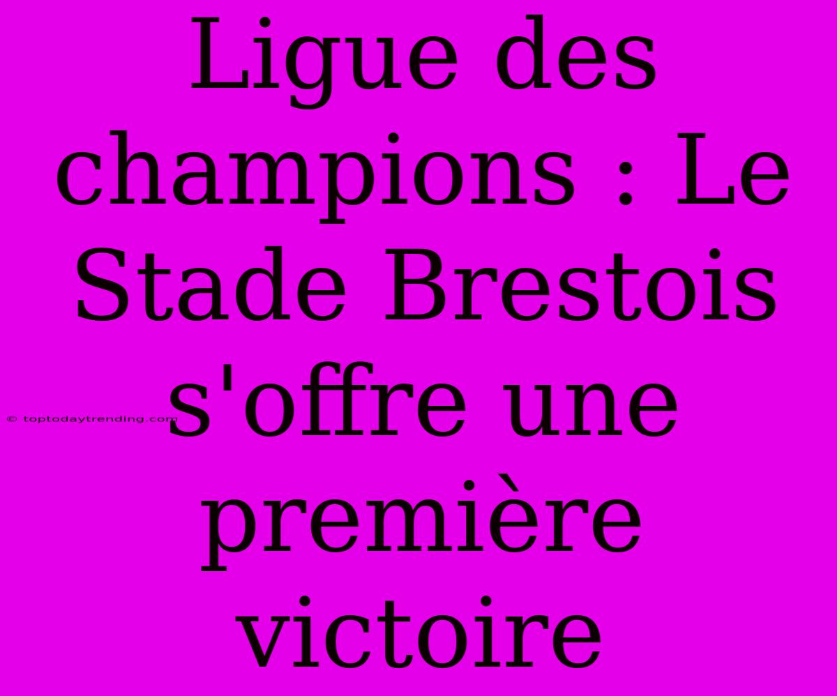 Ligue Des Champions : Le Stade Brestois S'offre Une Première Victoire