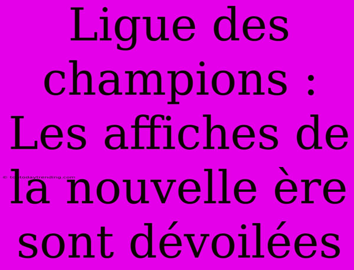 Ligue Des Champions : Les Affiches De La Nouvelle Ère Sont Dévoilées