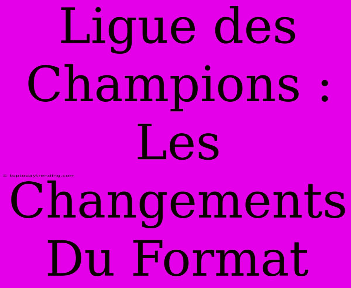 Ligue Des Champions : Les Changements Du Format