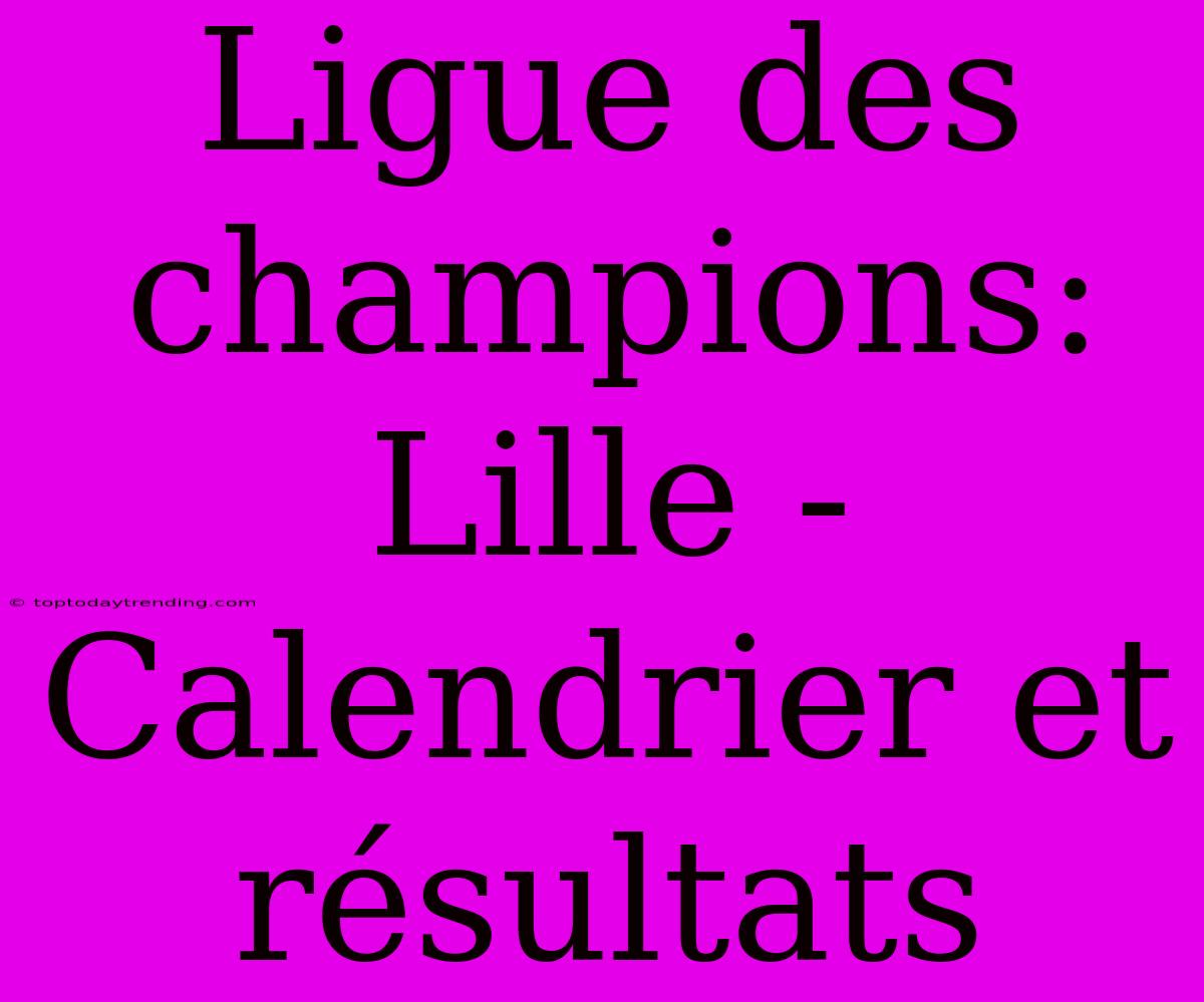 Ligue Des Champions: Lille - Calendrier Et Résultats