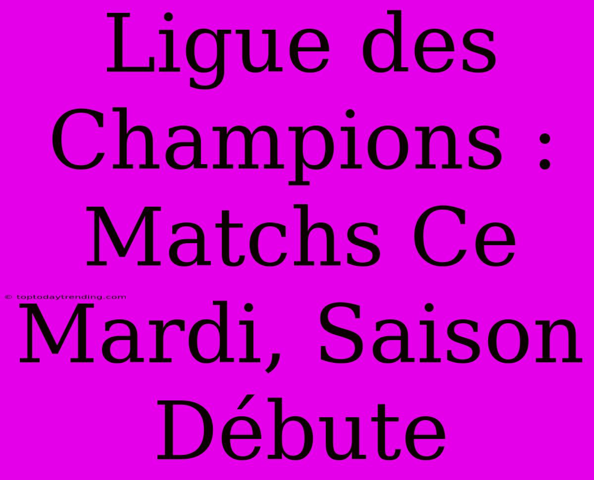 Ligue Des Champions : Matchs Ce Mardi, Saison Débute