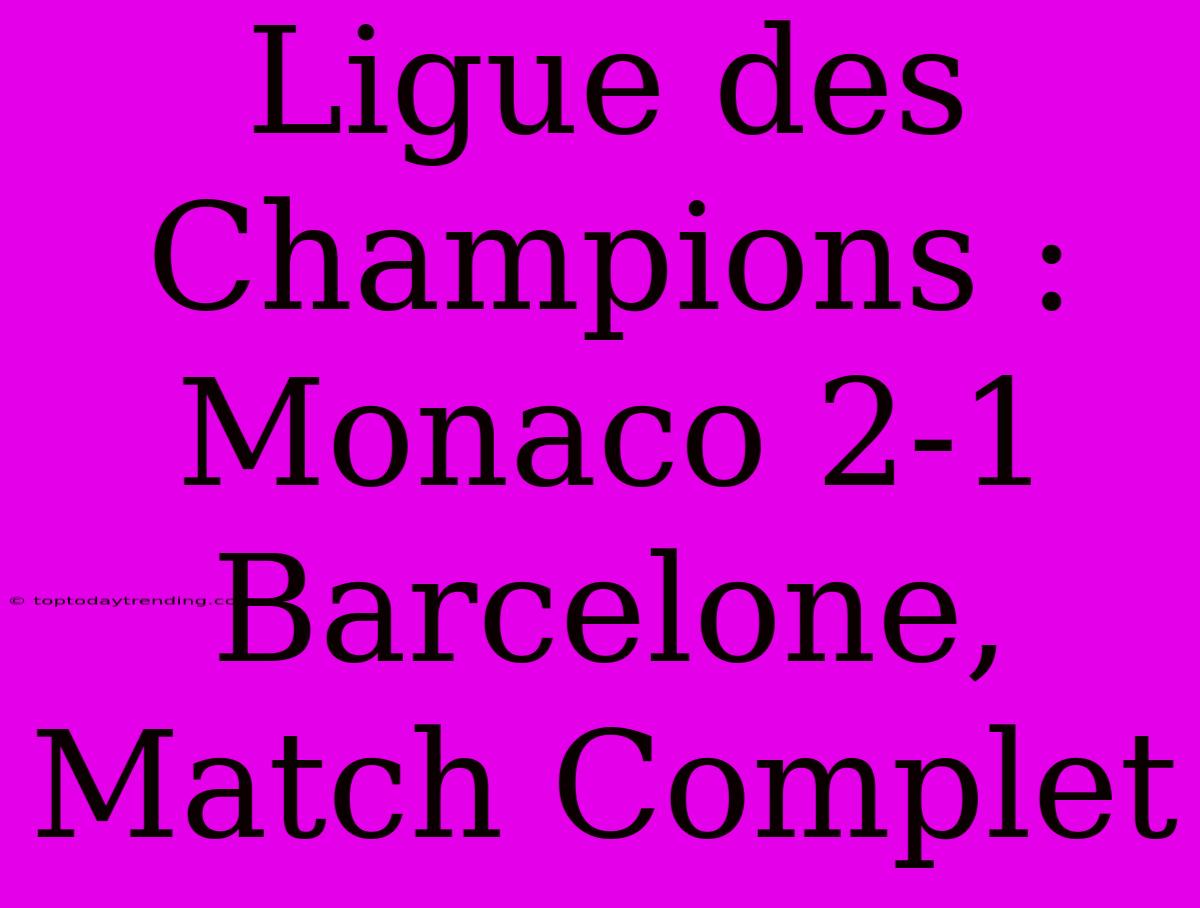 Ligue Des Champions : Monaco 2-1 Barcelone, Match Complet