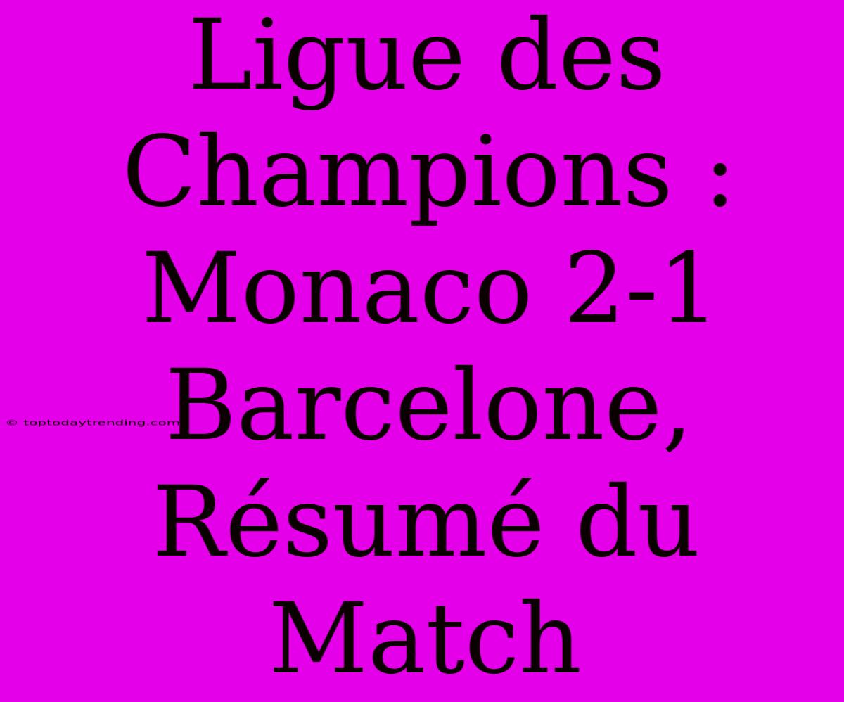 Ligue Des Champions : Monaco 2-1 Barcelone, Résumé Du Match