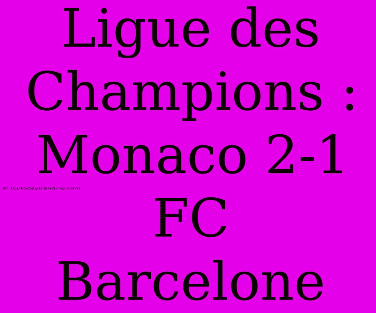 Ligue Des Champions : Monaco 2-1 FC Barcelone