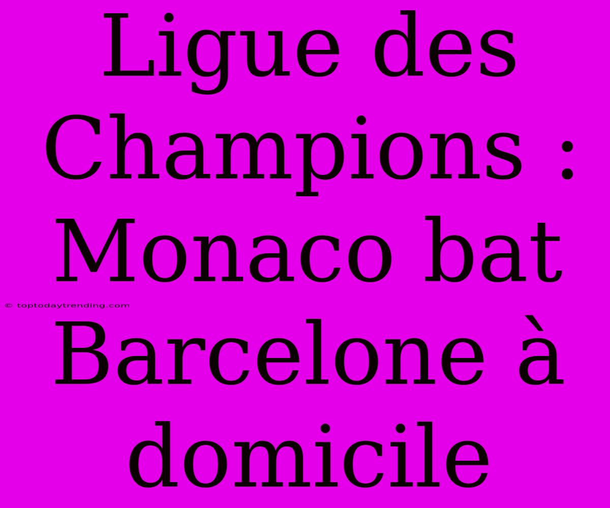 Ligue Des Champions : Monaco Bat Barcelone À Domicile