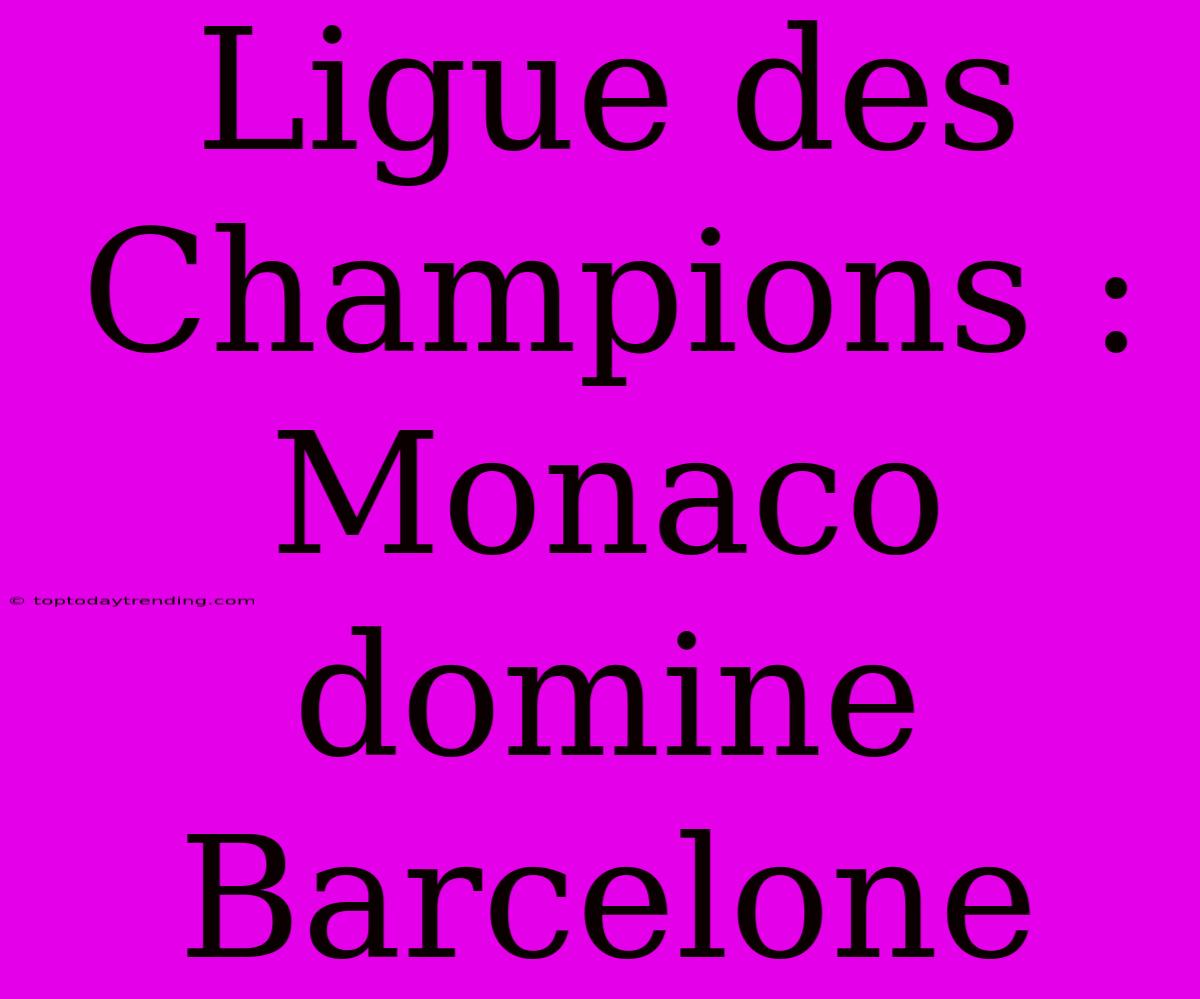 Ligue Des Champions : Monaco Domine Barcelone