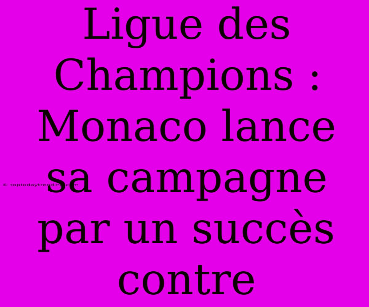 Ligue Des Champions : Monaco Lance Sa Campagne Par Un Succès Contre