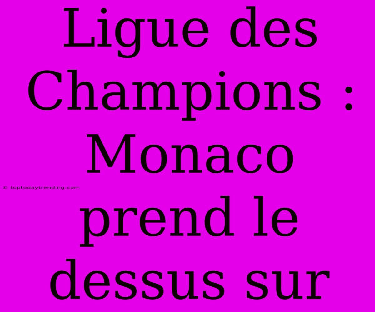 Ligue Des Champions : Monaco Prend Le Dessus Sur