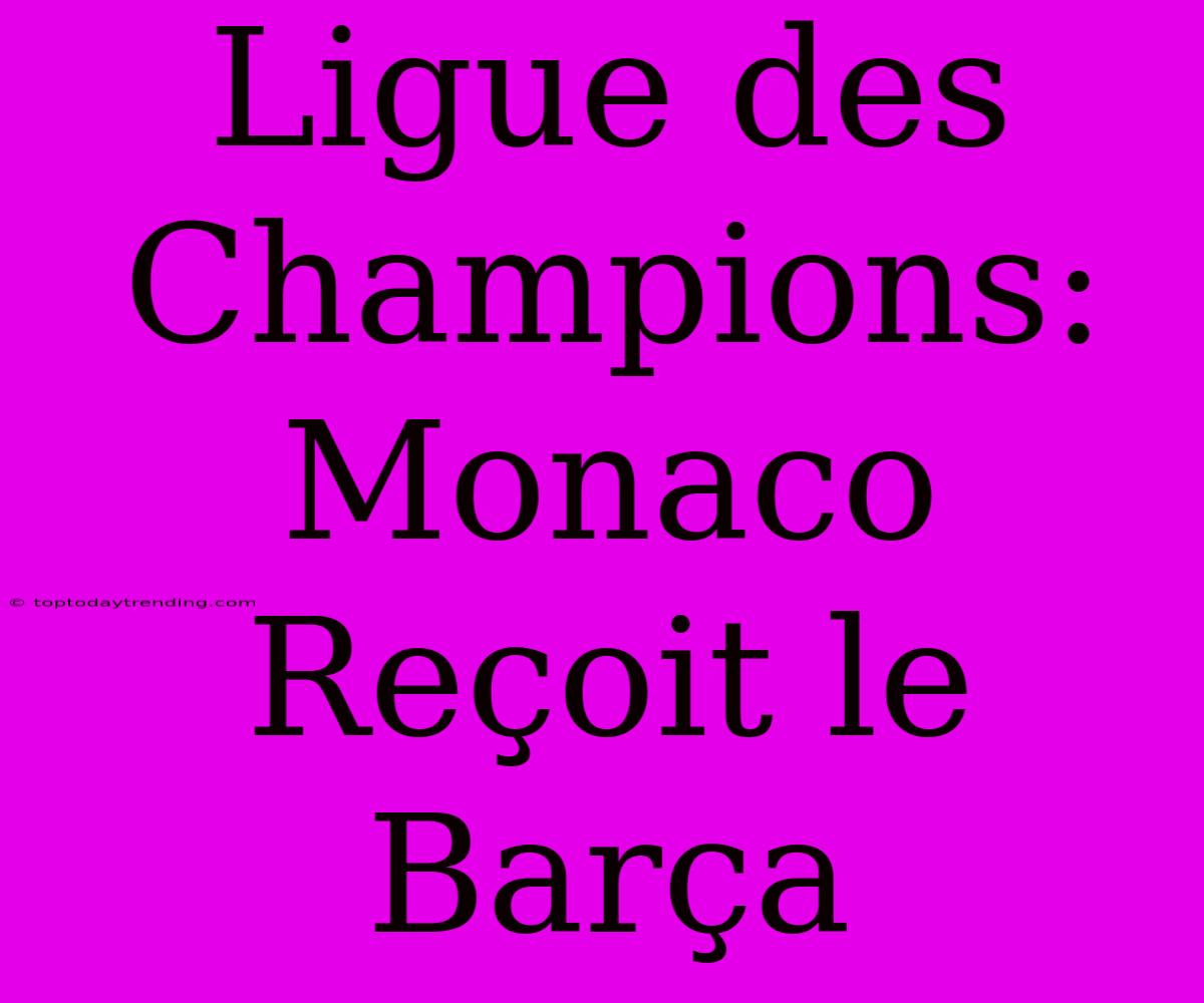 Ligue Des Champions: Monaco Reçoit Le Barça