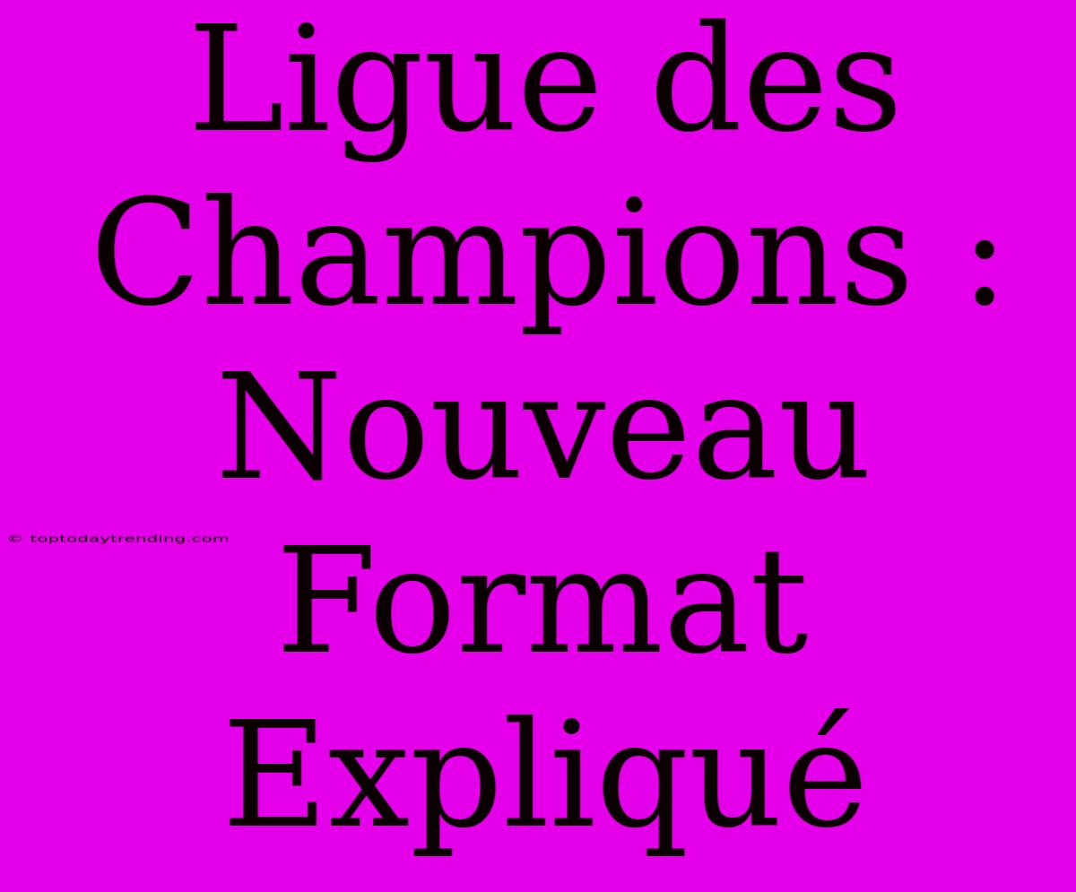 Ligue Des Champions : Nouveau Format Expliqué