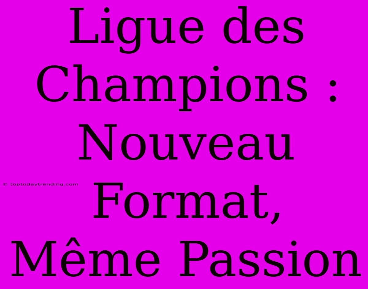 Ligue Des Champions : Nouveau Format, Même Passion