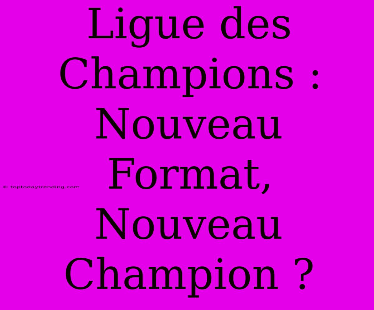 Ligue Des Champions : Nouveau Format, Nouveau Champion ?