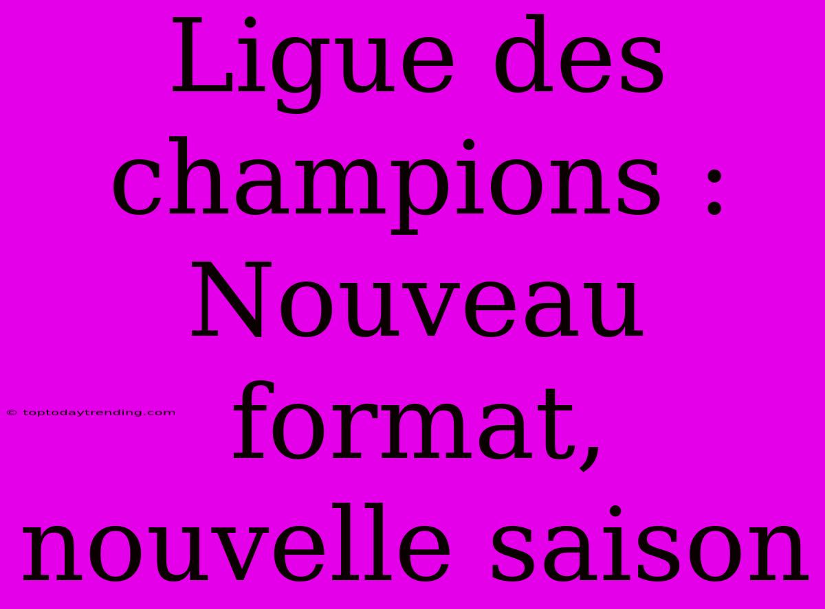 Ligue Des Champions : Nouveau Format, Nouvelle Saison