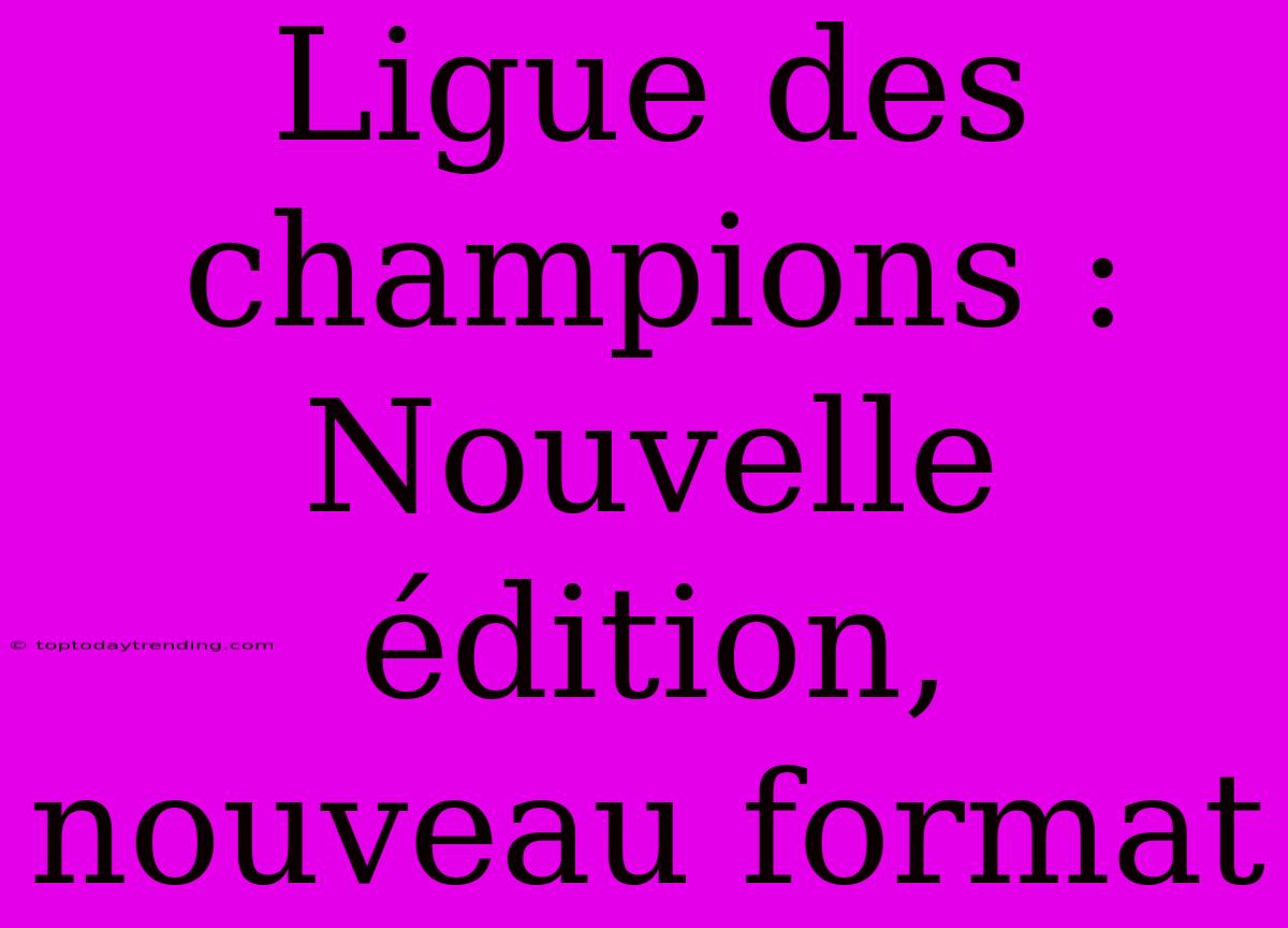 Ligue Des Champions : Nouvelle Édition, Nouveau Format