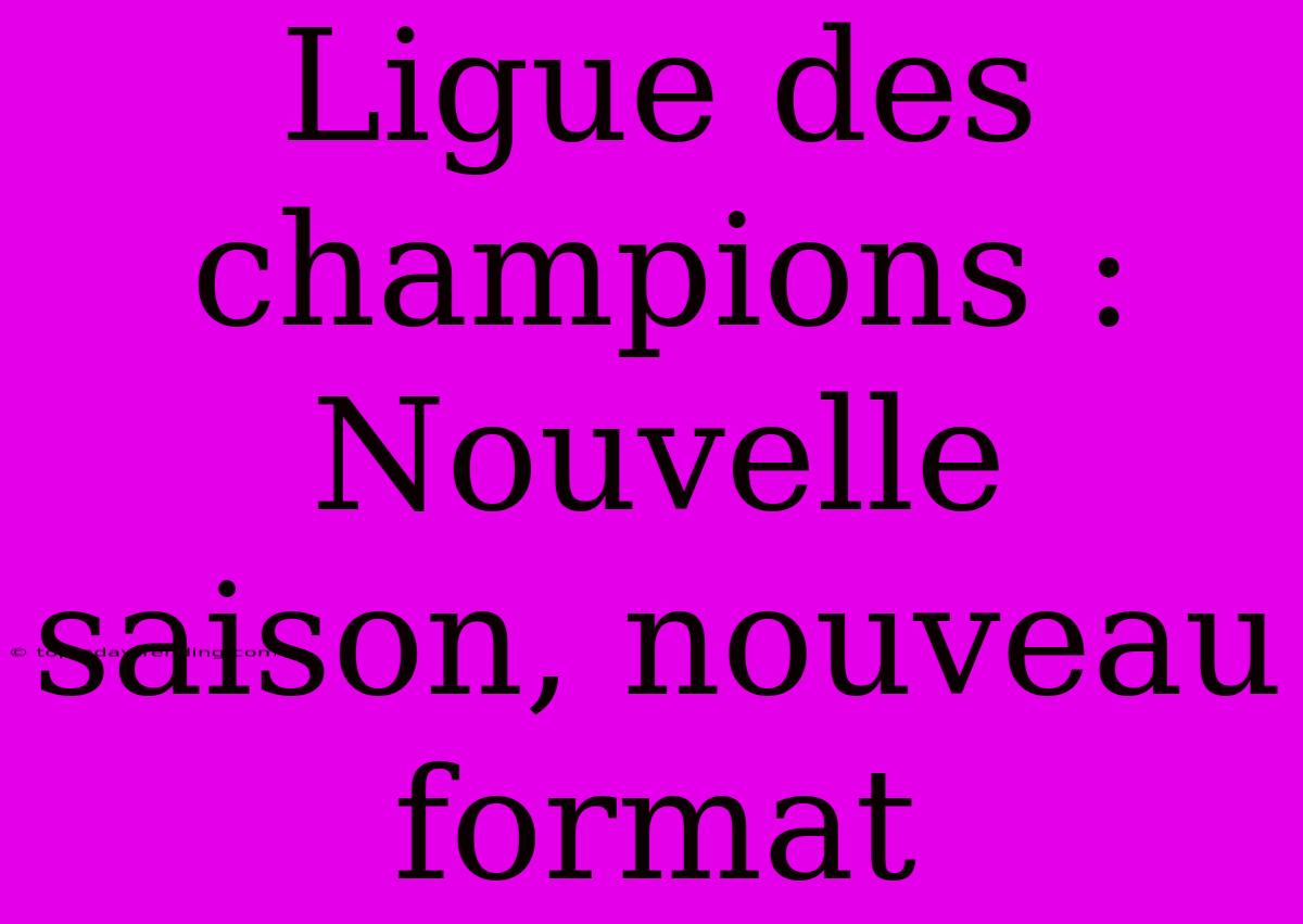 Ligue Des Champions : Nouvelle Saison, Nouveau Format