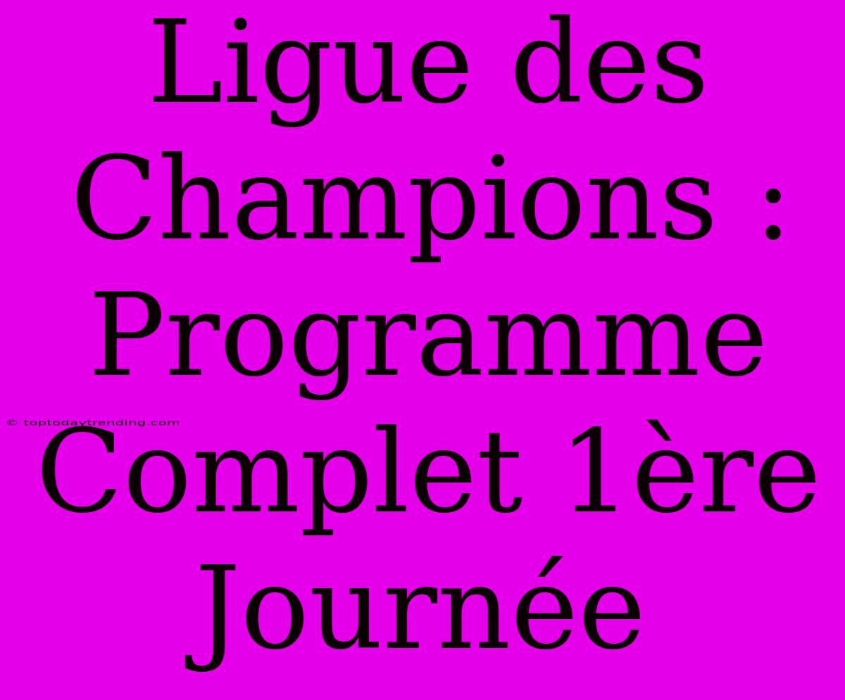 Ligue Des Champions : Programme Complet 1ère Journée